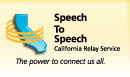 Click on this Speech to Speech logo to learn more about how the California Relay Service can revoice your calls.